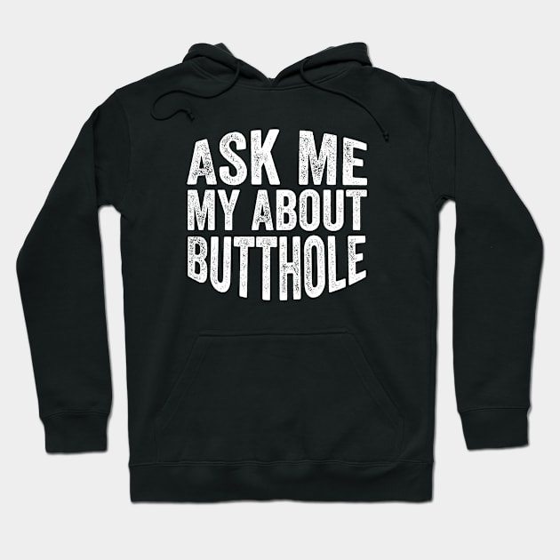 Ask Me About My Butthole Hoodie by DesignDynasty 